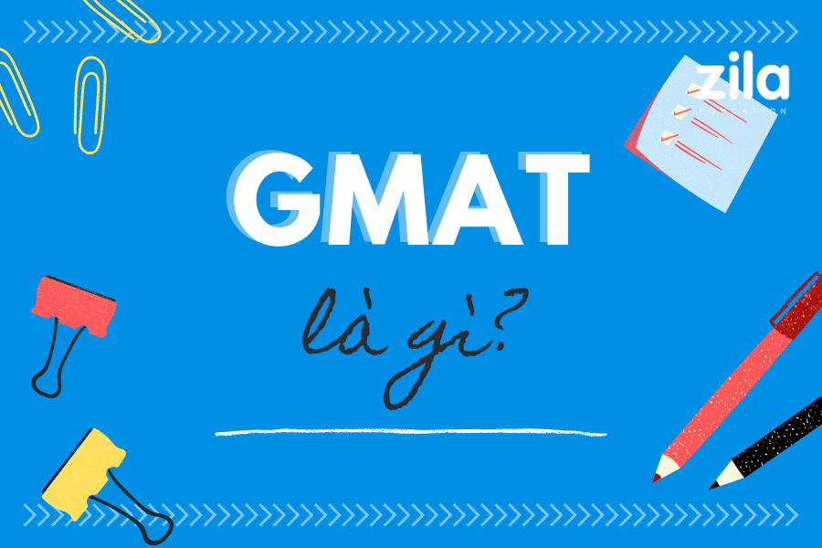 GMAT là gì? Bạn biết gì về bài thi GMAT? - Zila Education